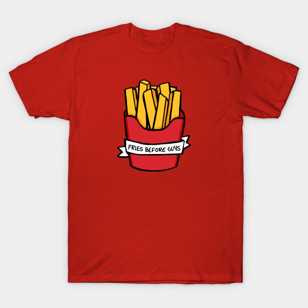 Fries Before Guys T-Shirt by RADdoodads